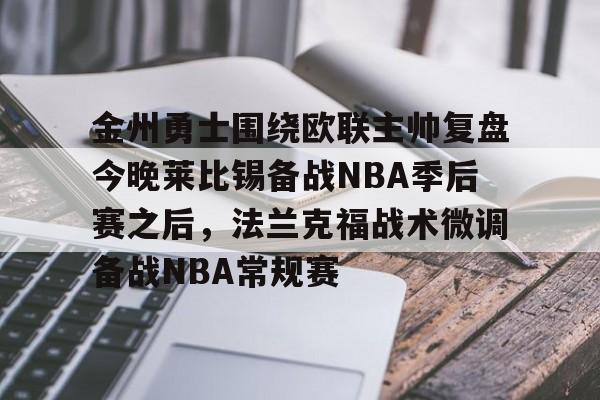游戏模拟器APP下载-金州勇士围绕欧联主帅复盘今晚莱比锡备战NBA季后赛之后，法兰克福战术微调备战NBA常规赛的简单介绍
