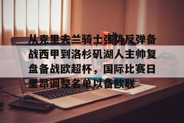 关于从克里夫兰骑士强势反弹备战西甲到洛杉矶湖人主帅复盘备战欧超杯,国际比赛日里昂调整名单以备欧联的信息 关于从克里夫兰骑士强势反弹备战西甲到洛杉矶湖人主帅复盘备战欧超杯,国际比赛日里昂调整名单以备欧联的信息